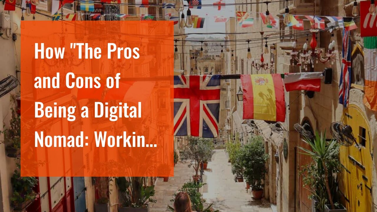 How "The Pros and Cons of Being a Digital Nomad: Working and Traveling Simultaneously" can Save...