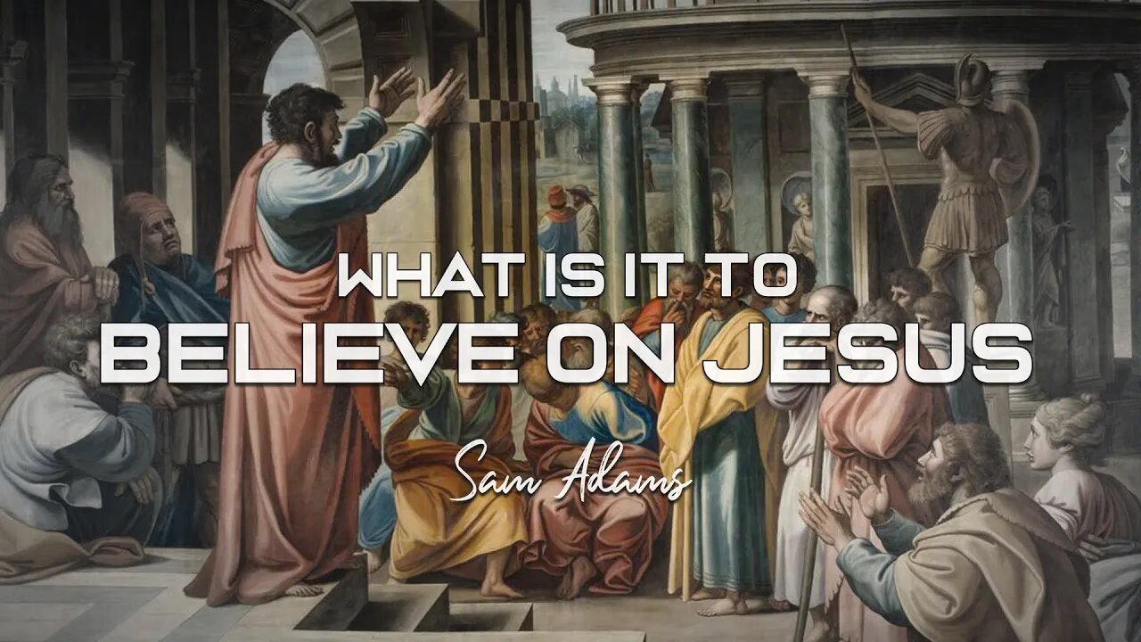 Sam Adams - WHAT IS IT to Believe On Jesus