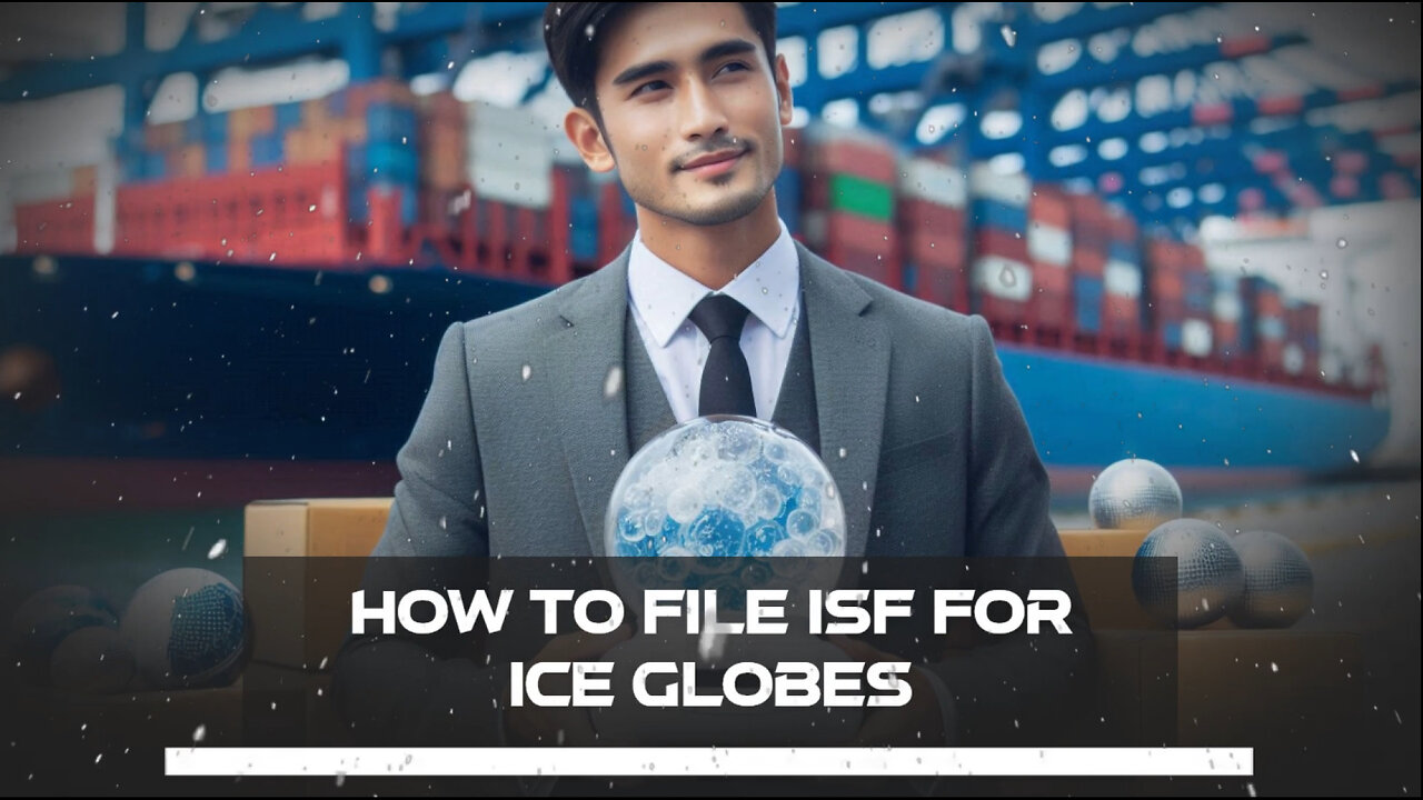 Mastering the ISF Process: Filing for ICE Globes