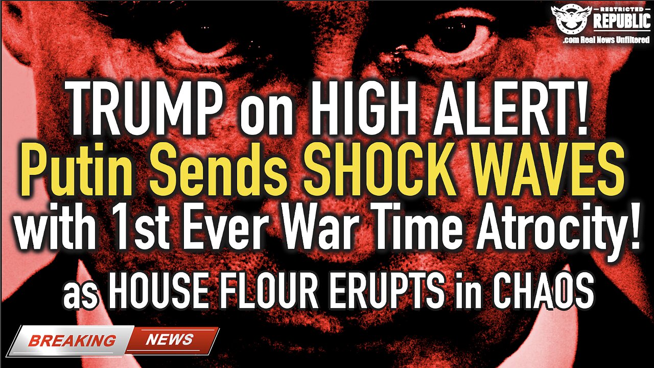 Trump on HIGH ALERT! Putin Sends SHOCK WAVES w/ 1st Ever War Time Atrocity | House ERUPTS in CHAOS!