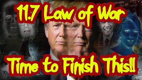 Trump QTeam: 11.7 Law of War ~ Time to Finish This!!