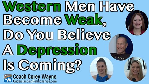 Western Men Have Become Weak, Do You Believe A Depression Is Coming?