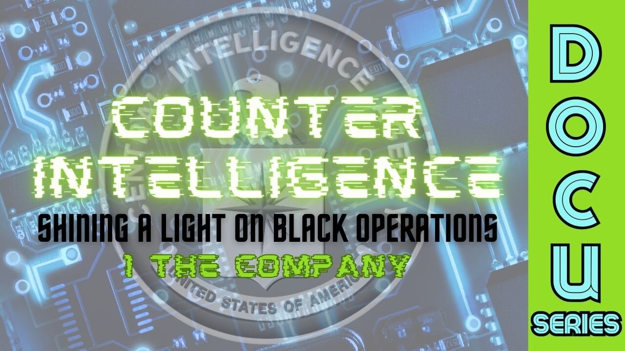 DocuSeries: Counter-Intelligence 'Shining a Light on Black Operations' (Part 1 - The Company)