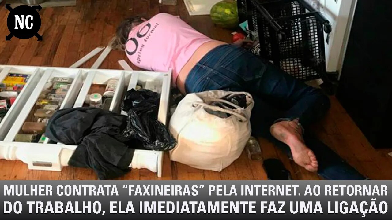 Mulher contrata 'faxineiras' pela internet. Ao retornar, ela imediatamente faz uma ligação