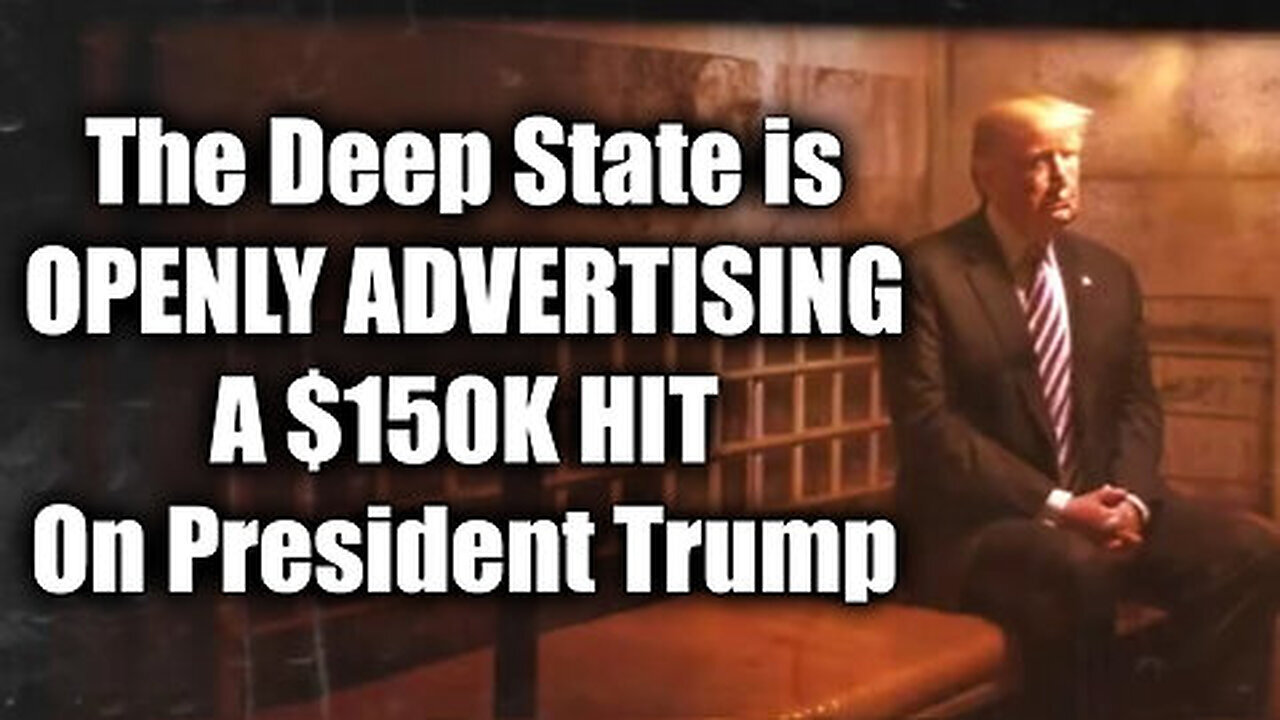 The Deep State Is OPENLY ADVERTISING A $150K HIT On President Trump