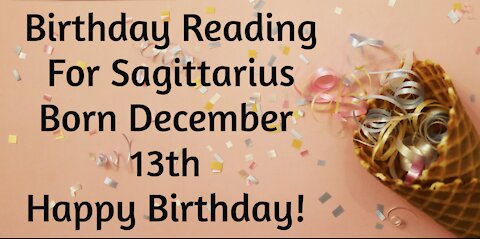 Sagittarius- Dec 13th Birthday Reading