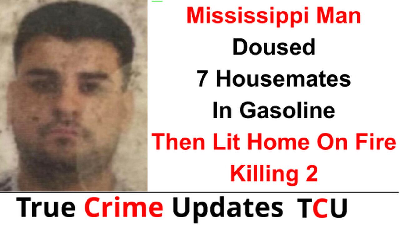 Mississippi Man Doused 7 Housemates In Gasoline Then Lit Home On Fire - Killing 2