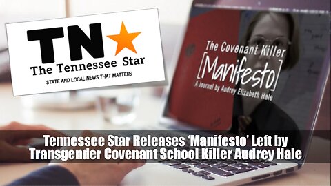 Tennessee Star Releases ‘Manifesto’ Left by Transgender Covenant School Killer Audrey Hale