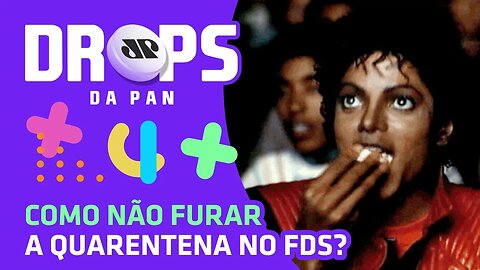 SEXTOU! Dicas para o fds de quarentena | DROPS da Pan - 14/08/20