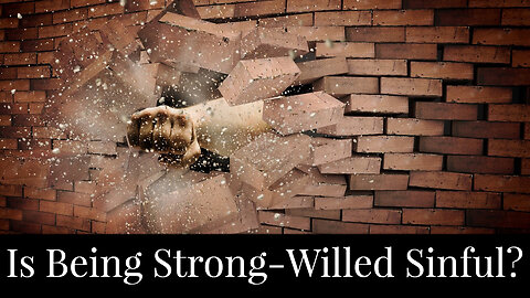 Is Being Strong-Willed Sinful?