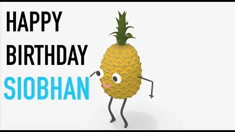 Happy Birthday SIOBHAN! - PINEAPPLE Birthday Song