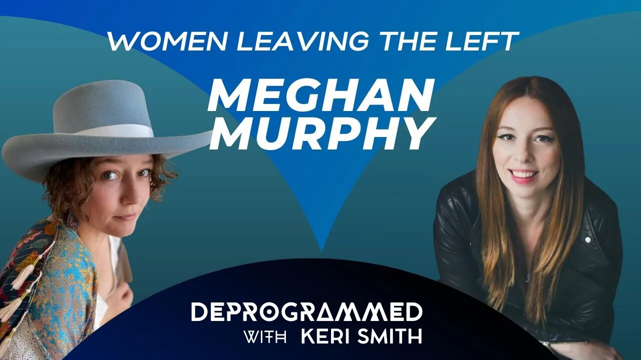 Deprogrammed: Women Leaving the Left with Meghan Murphy