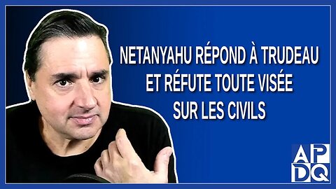 Netanyahu répond à Trudeau et réfute toute visée sur les civils.