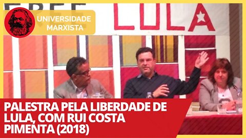 Palestra pela Liberdade de Lula, com Rui Costa Pimenta (2018) - Universidade Marxista nº 323