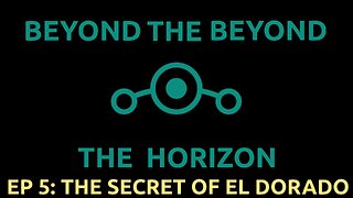 Ep 5. Beyond The Beyond The Horizon - "The Secret of El Dorado"