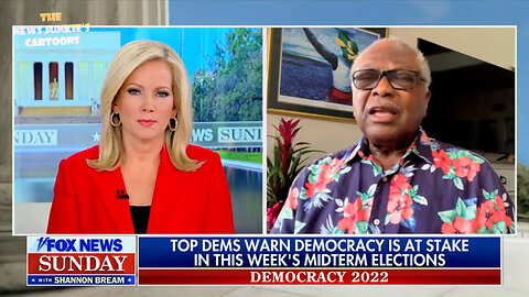 Democrat Clyburn: If Republicans win Dems will lose "their" democracy and bc of that the world will end.