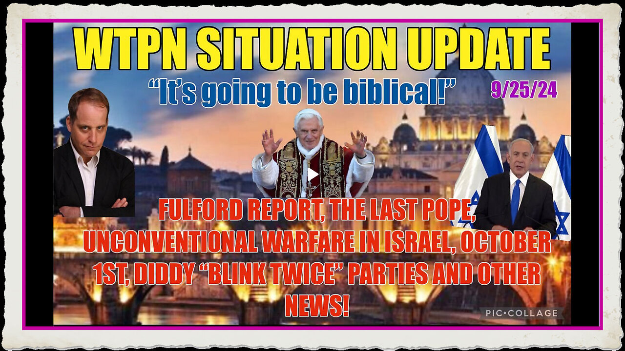 WTPN SITUATION UPDATE 9 25 24 “FULFORD REPORT, DIDDY, BANKRUPT CATHOLIC CH., ISRAEL WAR”