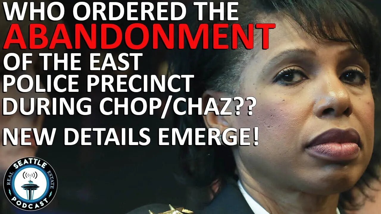 Who Gave Order For Police to leave Seattle East Precinct CHOP/CHAZ? | Seattle Real Estate Podcast