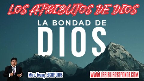 LOS ATRIBUTOS DE DIOS: 10 - LA BONDAD DE DIOS - EVANGELISTA EDGAR CRUZ