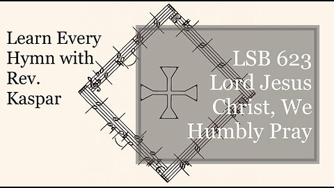 623 Lord Jesus Christ, We Humbly Pray ( Lutheran Service Book )