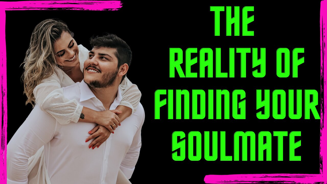 The Reality of Finding Your Soulmate