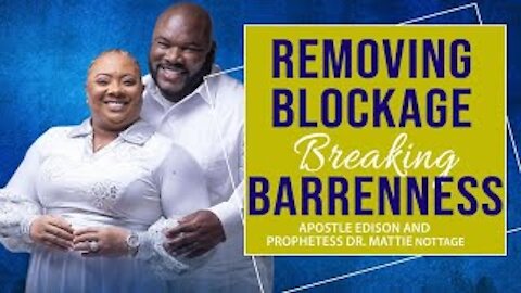 REMOVING BLOCKAGES BREAKING BARRENESS | APOSTLE EDISON & PROPHETESS MATTIE NOTTAGE