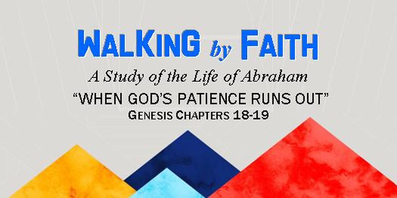 +129 WALKING BY FAITH, Part 8: When God's Patience Runs Out, Genesis Chapters 18 & 19