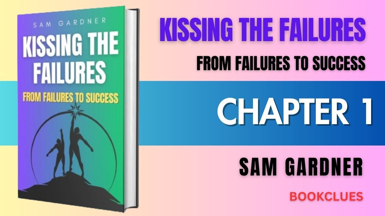 Kissing The Failures: From Failures To Success Part1: Embracing Failures