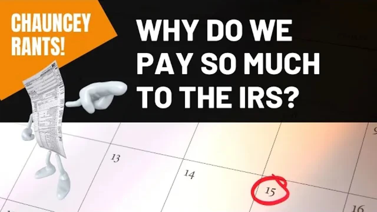 Chauncey RANTS! Why do we pay so much to the IRS?