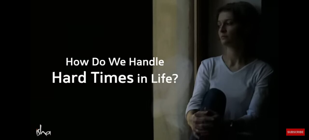 How do we handle hard times in life? Answers by Sadguru