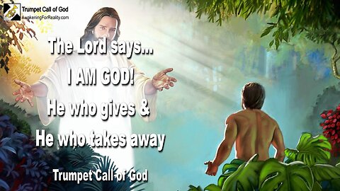 Feb 14, 2011 🎺 I am God !... He who gives and He who takes away... Trumpet Call of God