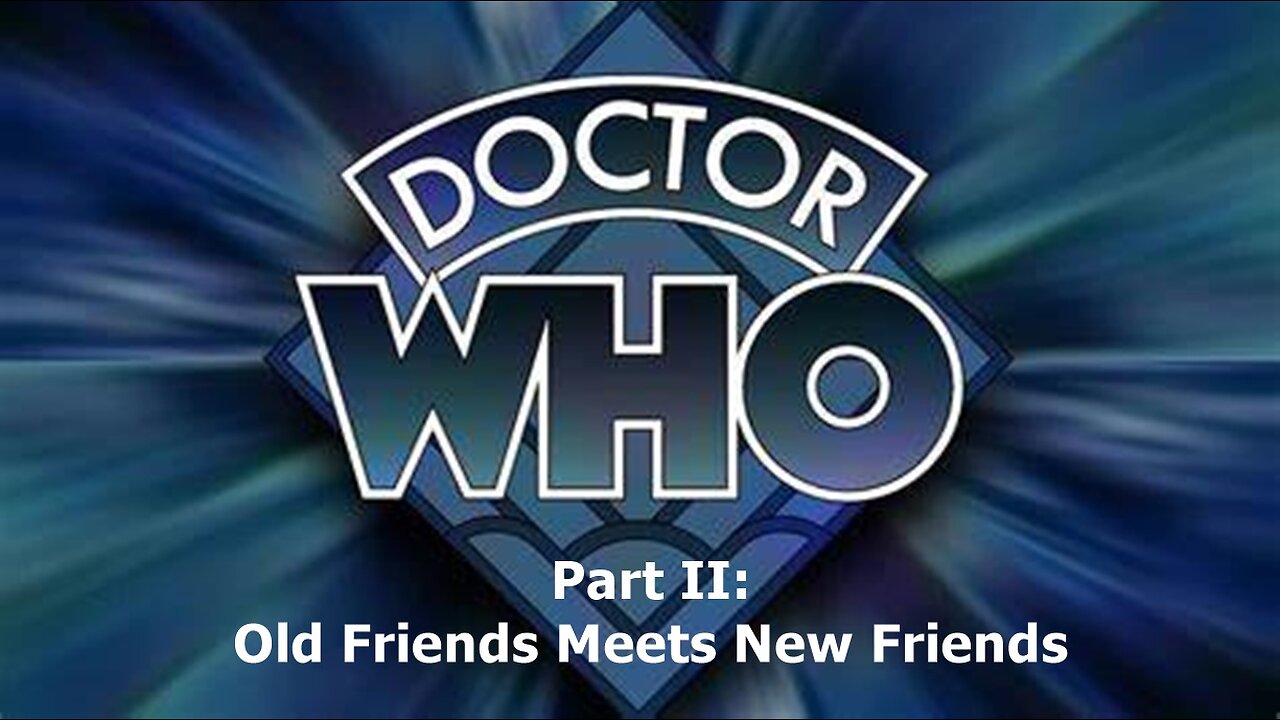 Dr Who Part II: New & Old Friends