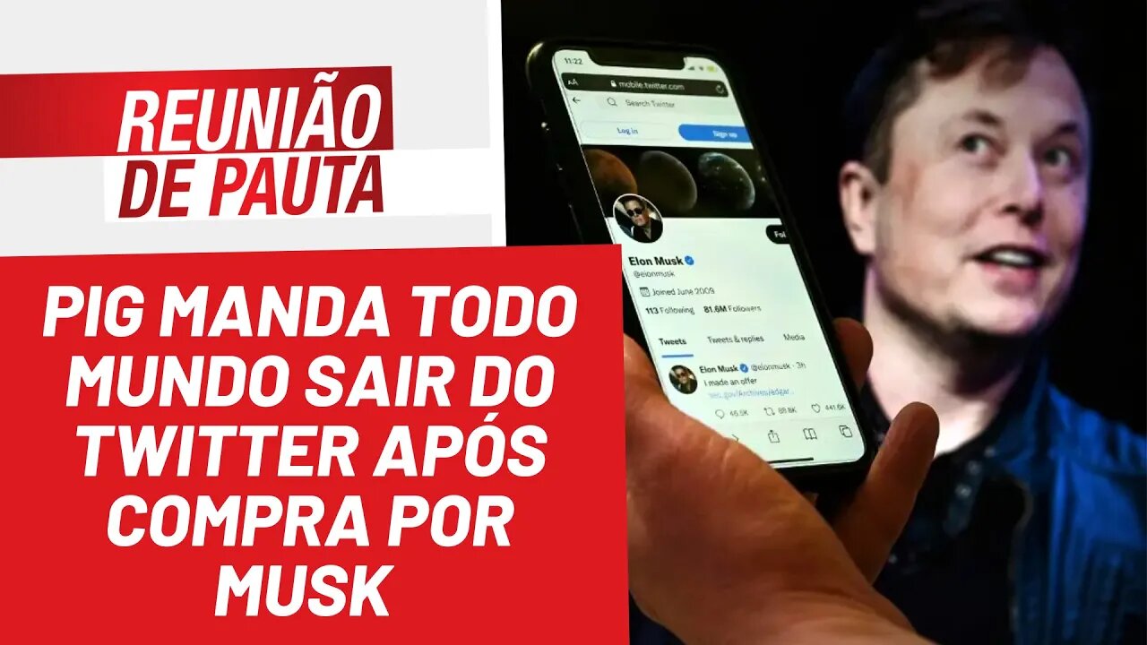 PIG manda todo mundo sair do Twitter após compra por Musk - Reunião de Pauta nº 950 - 26/04/22