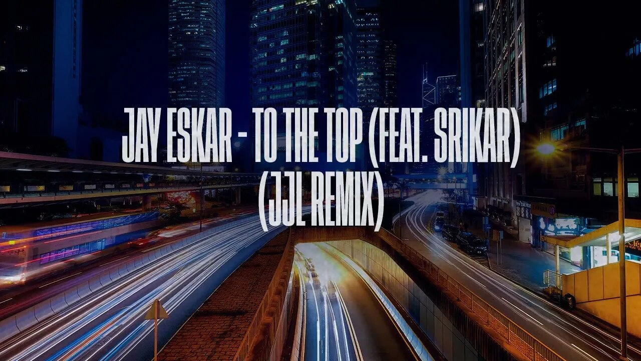 Jay Eskar - To The Top (feat. Srikar) (JJL Remix)