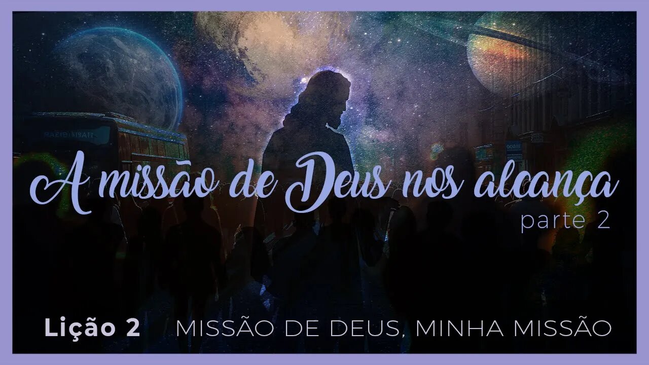 Lição 2 - A missão de Deus nos alcança - parte 2 - 4º Trimestre 2023