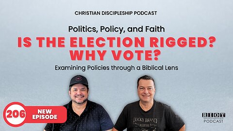 Is the Election rigged? Why Vote? | RIOT Podcast Ep 206 | Christian Discipleship Podcast