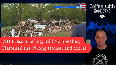 WH Press Briefing, Still No Speaker, Flattened the Wrong House, and More!!