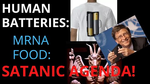 HUMAN BATTERIES, MRNA FOOD, SATAN IS AGENDA