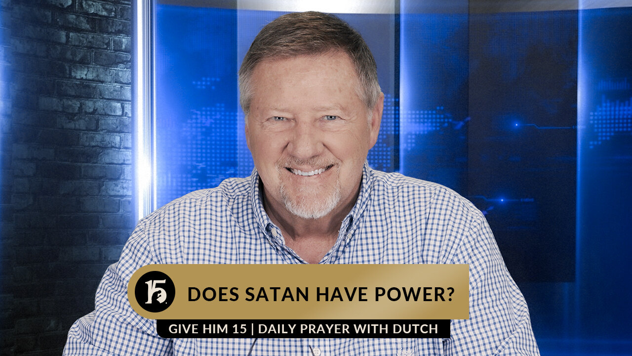 Does Satan Have Power | Give Him 15: Daily Prayer with Dutch | February 27, 2023