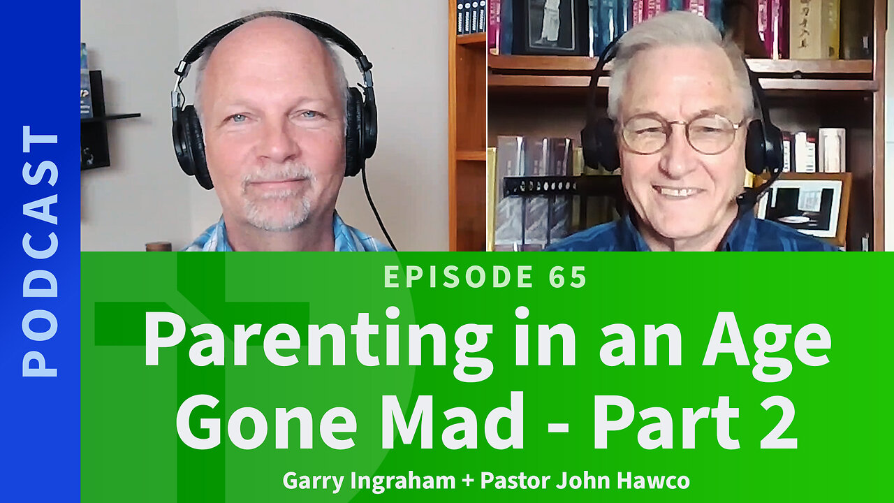 65: Parenting In An Age Gone Mad, Part 2 | Pastor John Hawco & Garry Ingraham