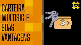 O que é uma carteira Multisig e seus benefícios - [CORTE]