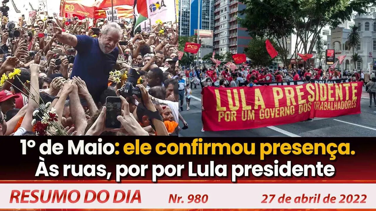 1º de Maio: ele confirmou presença. Às ruas, por por Lula presidente - Resumo do Dia Nº980 - 27/4/22