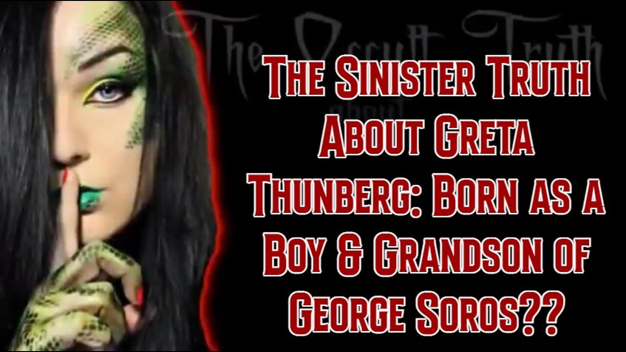 The Sinister Truth About Greta Thunberg: Born as a Boy & Grandson of George Soros??