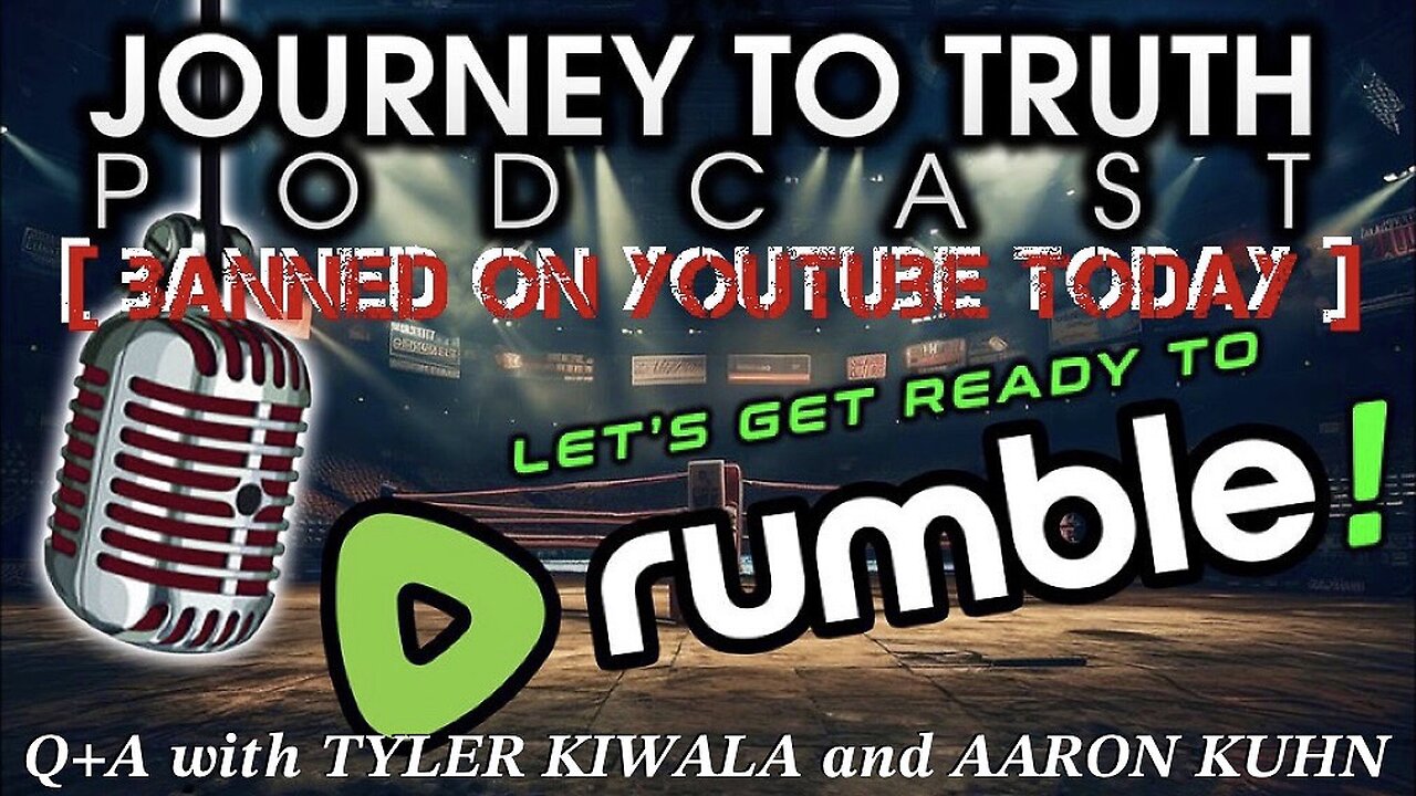 [BANNED ON YOUTUBE] The Journey to Truth Podcast Would Like to Say: LET'S GET READY TO RUMBLE—Fuck You YouTube!!