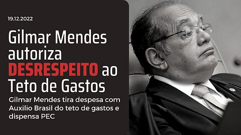 Gilmar Mendes beneficia Lula e autoriza desrespeito ao Teto de Gastos