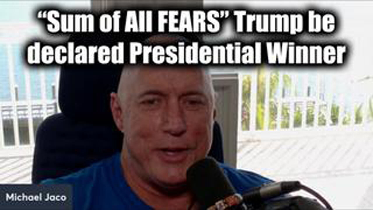 MICHAEL JACO: "SUM OF ALL FEARS" TRUMP TO BE DECLARED PRESIDENTIAL WINNER