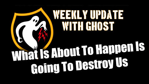 Ghost Weekly Update - What Is About To Happen Is Going To Destroy Us