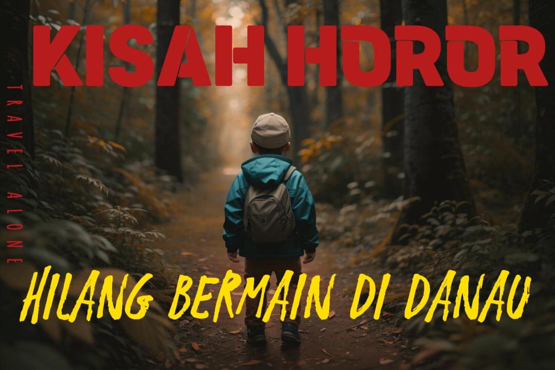 KISAH HOROR HILANG BERMAIN DI DANAU