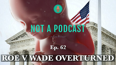 Ep. 62 Roe V Wade OVERTURNED - NOT A PODCAST