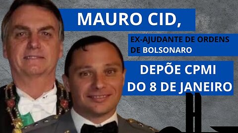 AGORA: MAURO CID DEPÕE NA CPMI DOS ATOS DO 8 DE JANEIRO AO VIVO